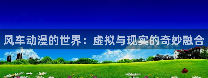 volcanicage漫画：风车动漫的世界：虚拟与现实的奇妙融合