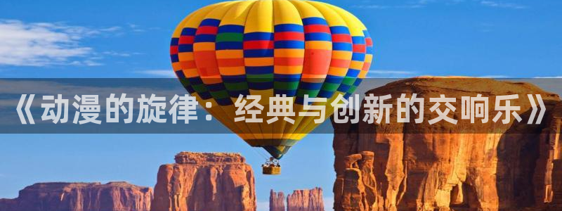 拷贝漫画 copymanager.ory网站：《动漫的旋律：经典与创新的交响乐》