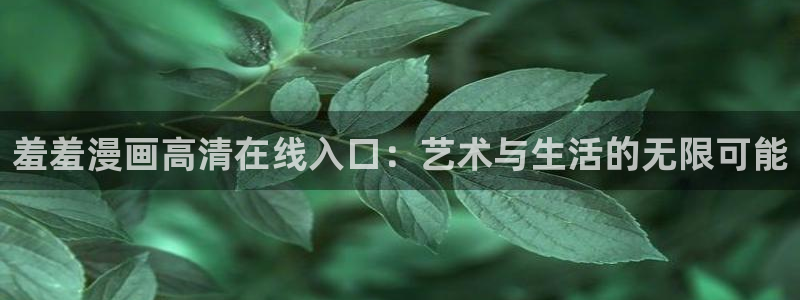 樱花动漫樱花：羞羞漫画高清在线入口：艺术与生活的无限可能