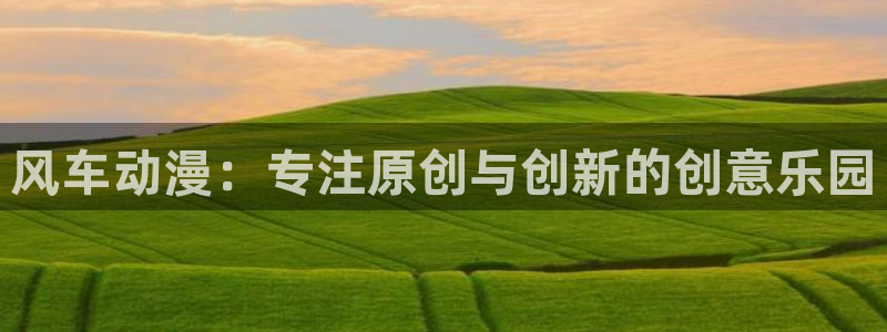 樱花动漫下载：风车动漫：专注原创与创新的创意乐园